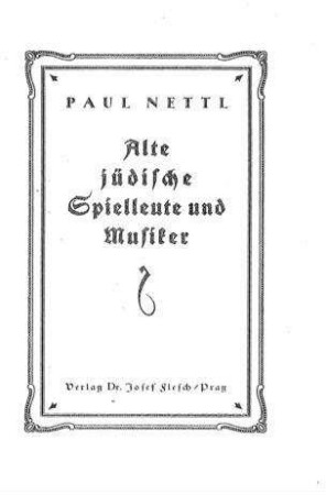 Alte jüdische Spielleute und Musiker : Vortrag, gehalten in Prag Juni 1923 / von Paul Nettl