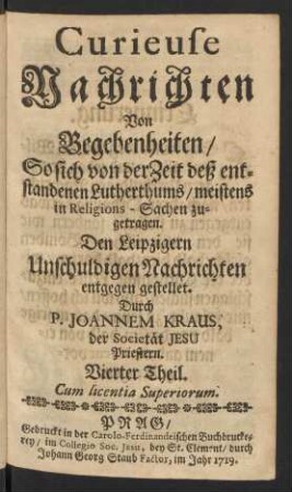 Vierter Theil: Geistlich Curieuse Nachrichten von Begebenheiten/ So sich meistens von der Zeit des entstandenen Lutherthums/ Religions-Sachen betreffend zugetragen