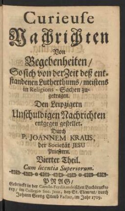 Vierter Theil: Geistlich Curieuse Nachrichten von Begebenheiten/ So sich meistens von der Zeit des entstandenen Lutherthums/ Religions-Sachen betreffend zugetragen