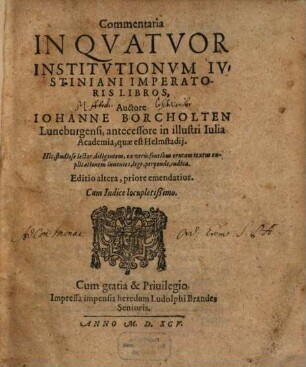 Commentaria In Qvatvor Institvtionvm Ivstiniani Imperatoris Libros, Auctore Iohanne Borcholten Luneburgensi, antecessore in illustri Iulia Academia, quae est Helmstadij... : Cum Indice locupletißimo