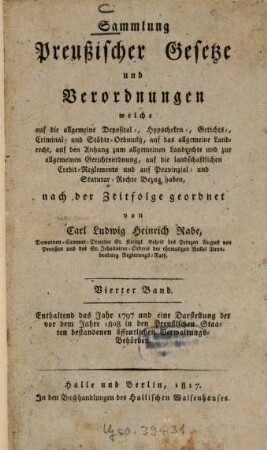 Sammlung preussischer Gesetze und Verordnungen, welche auf die allgemeine Deposital-, Hypotheken-, Gerichts-, Crimminal- und Städte-Ordnung, auf das allgemeine Landrecht Bezug haben. 4. 1797 (1817)