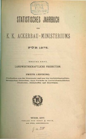 Statistisches Jahrbuch des K. K. Ackerbauministeriums. Landwirthschaftliche Production. 1875,1,2 (1877)