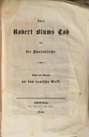 Über Robert Blums Tod und die Paulskirche : auch e. Anrede an d. dt. Volk