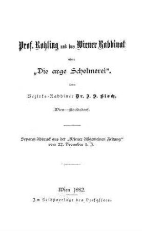 Prof. Rohling und das Wiener Rabbinat oder: "Die arge Schelmerei" / von J. S. Bloch