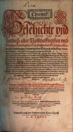 Chronick Geschichte vnd Zeitbuch aller Nam[m]hafftigsten vnd Gedechtnußwierdigsten Geystlichen vnd Weltlichen Sachen oder Handlungen von anbegin der Welt nach erschaffung des ersten Menschen, biß auff das gegenwertige jar Christi M.D.LXXXV verlengt : Darinn beyde Gottes vnd der Welt lauff, Hendel, Art, Wort, Werck, Thun, Lassen, Wesen vnd Leben ersehen vnd begriffen wirdt ..., [1]
