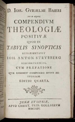 D. Joh. Guilielmi Baieri ... Compendium Theologiæ Positivæ Quod in Tabulis Synopticis : Cum Præfatione Quæ Exhibet Compendii Huius Historiam