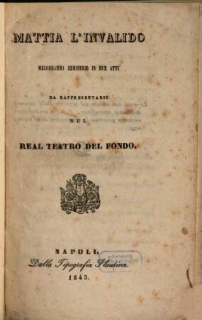Mattia l'invalido : melodramma semiserio in due atti ; da rappresentarsi nel Real Teatro del Fondo