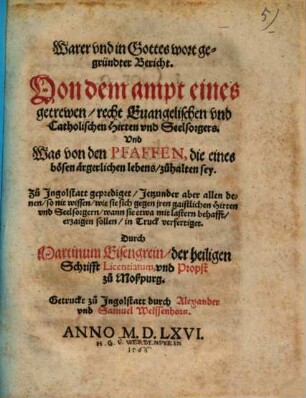 Warer vnd in Gottes wort gegründter Bericht. Von dem ampt eines getrewen recht Evangelischen vnd Catholischen Hirten vnd Seelsorgers. Vnd was von den Pfaffen, die eines bösen ärgerlichen lebens, zůhalten sey