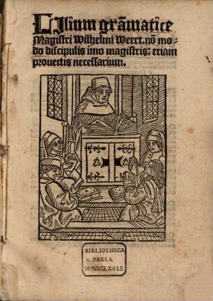 Lilium gra[m]matice Magistri Wilhelmi Weert : no[n] modo discipulis imo magistris: etiam prouectis necessarium
