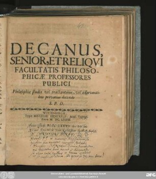Decanus, Senior, Et Reliqui Facultatis Philosophicae Professores Publici Philosophiae studia vel tractantibus, vel adiuvantibus privatim docendo S. P. D.
