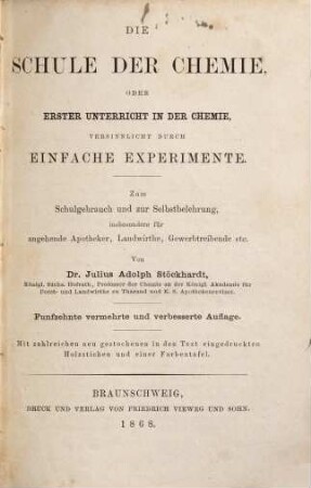 Die Schule der Chemie, oder erster Unterricht in der Chemie, versinnlicht durch einfache Experimente : zum Schulgebrauch und zur Selbstbelehrung, insbesondere für angehende Apotheker, Landwirthe, Gewerbtreibende etc.
