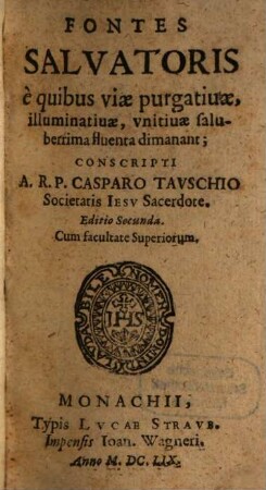 Fontes Salvatoris : è quibus viae purgatiuae, illuminatiuae, vnitiuae saluberrima fluenta dimanant