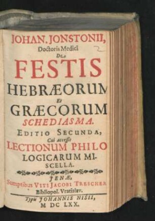 Johan. Jonstonii, Doctoris Medici De Festis Hebraeorum Et Graecorum Schediasma : ... Cui accessit Lectionum Philologicarum Miscella