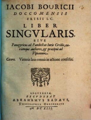 Iacobi Bourici liber singularis sive Panegyricus ad Pandectas iuris civilis, earumque authores & praecipue ad Ulpianum