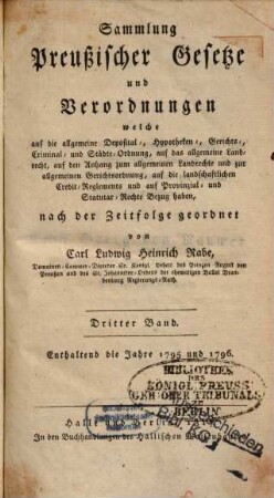 Sammlung preussischer Gesetze und Verordnungen, welche auf die allgemeine Deposital-, Hypotheken-, Gerichts-, Crimminal- und Städte-Ordnung, auf das allgemeine Landrecht Bezug haben. 3. 1795/96 (1817)