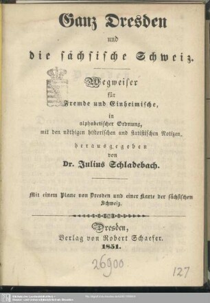 Ganz Dresden und die sächsische Schweiz : Wegweiser für Fremde und Einheimische