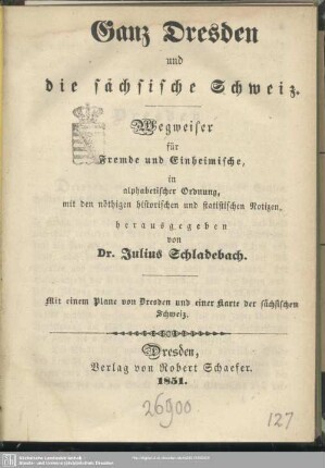 Ganz Dresden und die sächsische Schweiz : Wegweiser für Fremde und Einheimische