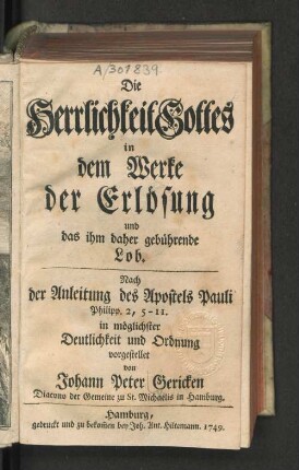 Die Herrlichkeit Gottes in dem Werke der Erlösung und das ihm daher gebührende Lob. Nach der Anleitung des Apostels Pauli Philipp. 2, 5 - 11. in möglichster Deutlichkeit und Ordnung vorgestellet