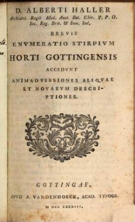 D. Alberti Haller Archiatri Regii Med. Anat. Bot. Chir. P. P. O. Soc. Reg. Brit. & Suec. Sod. Brevis Enumeratio Stirpium Horti Gottingensis : Accedunt Animadversiones Aliquae Et Novarum Descriptiones