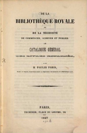De la bibliothèque royale et de la necessité de commencer, achever et publier le catalogue general des livres imprimés