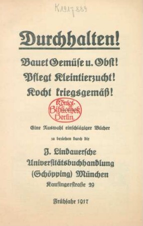 Durchhalten! : Bauet Gemüse u. Obst! Pflegt Kleintierzucht! Kocht kriegsgemäß! ; Eine Auswahl einschlägiger Bücher zu beziehen durch die J. Lindauersche Universitätsbuchhandlung (Schöpping) München