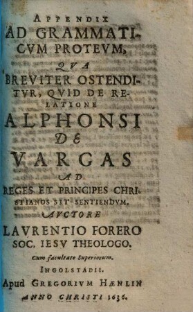 Appendix ad Grammaticum Proteum : qua breviter ostenditur, quid de relatione Alphonsi de Vargas ad reges et principes chritianos sit sentiendum