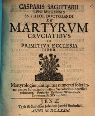 Casparis Sagittarii ... De martyrum cruciatibus in primitiva ecclesia liber