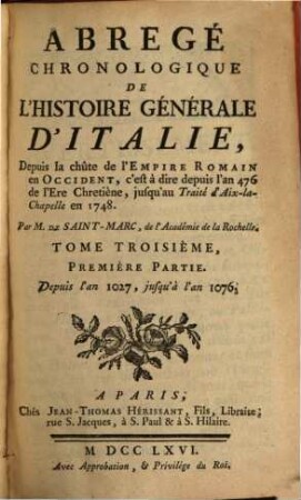 Abrégé Chronologique De L'Histoire Générale D'Italie : Depuis la chûte de l'Empire Romain en Occident, c'est à dire depuis l'an 476 de l'Ere Chretiène, jusqu'au Traité d'Aix-la-Chapelle en 1748, [3] = Pt. 3,1. Depuis l'an 1027, jusqu'à l'an 1076