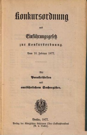 Konkursordnung und Einführungsgesetz zur Konkursordnung : Vom 10. Februar 1877. Mit Parallelstellen u. ausführlichem Sachregister