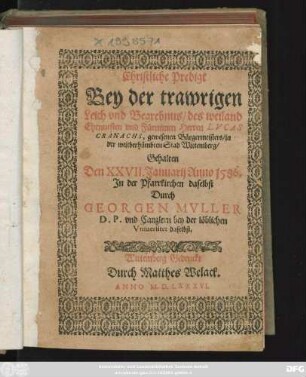 Christliche Predigt || Bey der trawrigen || Leich vnd Begrebnus/ des weiland || Ehrnuesten vnd Fürnemen Herren LVCAS || CRANACHS, gewesenen Bürgermeisters/ in || ... Wittemberg/|| Gehalten || Den XXVII. Januarij Anno 1586.|| Jn der Pfarrkirchen daselbst || Durch || GEORGEN MVLLER || D.P. vnd Canzlern bey der löblichen || Vniuersitet daselbst,||