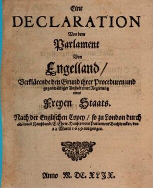 Eine Declaration von dem Parlament von Engelland, verklärende den Grund ihrer Proceduren ... eines freyen Staats