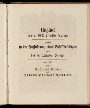 Unglück lehret Gott frühe suchen: Gezeiget in der Aufführung eines Schiffbrüchigen und des ihn tröstenden Greises