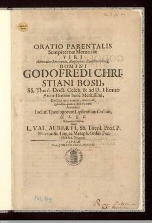 Oratio Parentalis Sempiternae Memoriae Viri ... Domini Godofredi Christiani Bosii ... : Die Ejus ante annum, emortuali, Ipsis Idibus Aprilis A. MDCLXXII. Autoritate Incluti Theologorum Lipsiensium Ordinis, H. L. Q. C. Solenniter Habita