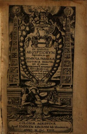 De symbolica Aegyptiorvm Sapientia : in qua Symbola, Parabolae, Historiae Selectae, quae ad omnem Emblematv[m], Aenigmatv[m], Hieroglyphicorum Cognitione[m] via[m] praesta[n]t