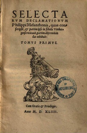 Selectarvm Declamationvm Philippi Melanthonis, quas conscripsit, & partim ipse in schola Vitebergensi recitauit, partim aliis recitandas exhibuit, Tomvs ..., 1