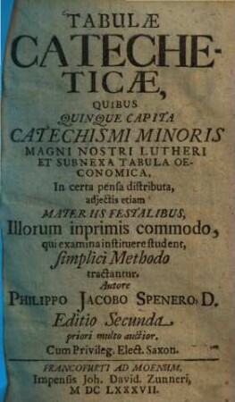 Tabulae catecheticae, quibus quinque captia catechismi minoris magni nostri Lutheri et subnexa tabula oeconomica, in certa pensa distributa : adjectis etiam materiis festalibus ... simplici methodo tractantur