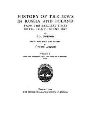 History of the Jews in Russia and Poland : from the earliest times until the present day / by S. M. Dubnow. Transl. from the Russian by I. Friedlaender