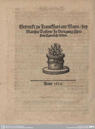 Druckermarke: Gedruckt zu Franckfurt am Mayn/ bey Matthes Becker/ In Verlegung Christian Egenolphs Erben. Anno 1600.