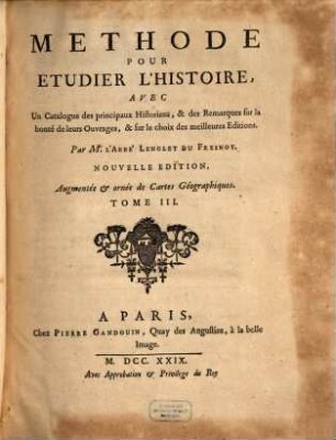 Methode Pour Etudier L'Histoire : Avec Un Catalogue des principaux Historiens, & des Remarques sur la bonté de leurs Ouvrages, & sur le choix des meilleures Editions, 3