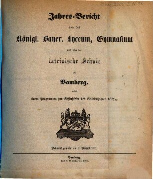 Jahres-Bericht über das Königl. Bayer. Lyceum, Gymnasium und über die Lateinische Schule zu Bamberg, 1870/71