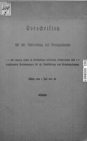 Vorschriften für die Aufstellung der Forstgeldetats mit einigen damit in Verbindung stehenden erläuternden und ergänzenden Bestimmungen für die Buchführung und Rechnungslegung : Gültig vom 1. Juli 1901 an