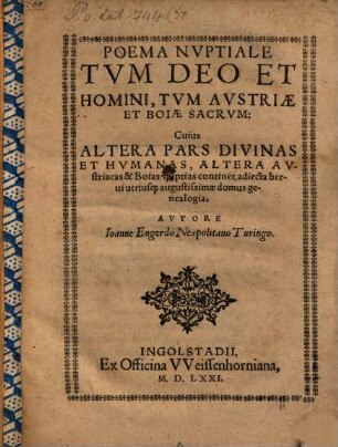 Poema nuptiale, tum Deo et homini, tum Austriae et Boiae Sacrum : cuius altera pars divinas et humanas, altera Austricas & Boias nuptias continet, adiecta brevi utriusque augustissimae domus genealogia