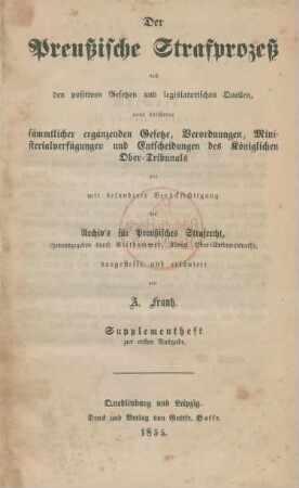 Supplementheft zur 1. Ausg.: Der Preußische Strafprozeß nach den positiven Gesetzen und den legislatorischen Quellen, unter Anführung sämmtlicher ergänzender Gesetze, Verordnungen, Ministerialverfügungen und Entscheidungen des Königlichen Ober-Tribunals dargestellt und erläutert