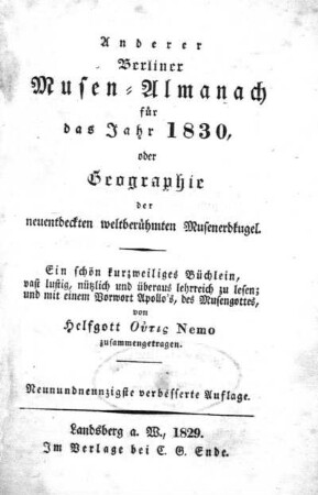 Anderer Berliner Musen-Almanach für das Jahr 1830 : oder Geographie der neuentdeckten weltberühmten Musenerdkugel : ein schön kurzweiliges Büchlein, vast lustig, nützlich und überaus lehrreich zu lesen; und mit einem Vorwort Apollo's, des Musengottes