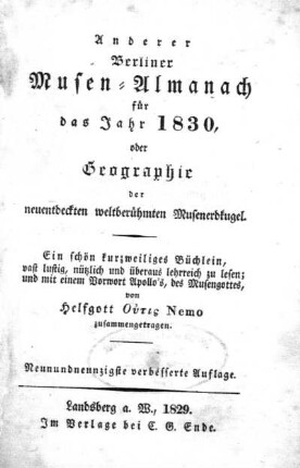 Anderer Berliner Musen-Almanach für das Jahr 1830 : oder Geographie der neuentdeckten weltberühmten Musenerdkugel : ein schön kurzweiliges Büchlein, vast lustig, nützlich und überaus lehrreich zu lesen; und mit einem Vorwort Apollo's, des Musengottes