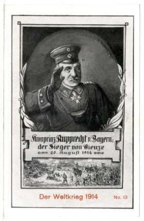 Der Weltkrieg 1914 Nr. 13: Kronprinz Rupprecht v. Bayern, der Sieger von Dieuze 20.08.1914
