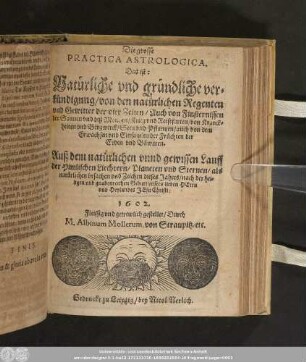 Die grosse Practica Astrologica, Das ist: Natürliche vnd gründliche verkündigung/ von den natürlichen Regenten vnd Gewitter der vier Zeiten/ ... 1602