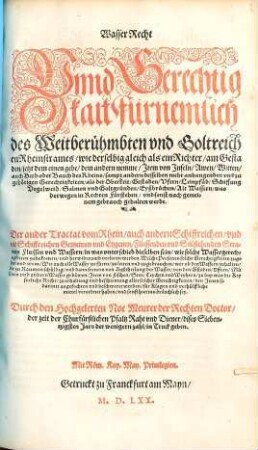 Wasser-Recht unnd Gerechtigkait fürnemlich des weitberühmbten und goltreichen Rheinstrams, wie derselbig gleich als ein Richter am Gestaden jetzt dem einen gebe, dem andern nemme : Item von Inseln, Awen, Waiten auch Beth oder Bauch des Rheins ...
