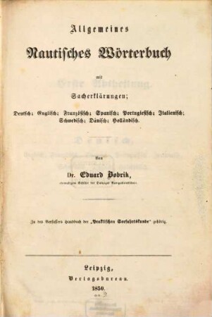 Allgemeines nautisches Wörterbuch : mit Sacherklärungen; Deutsch; Englisch; Französisch; Spanisch; Portugiesisch; Italienisch; Schwedisch; Dänisch; Holländisch ; zu des Verfassers Handbuch der "Praktischen Seefahrtskunde" gehörig