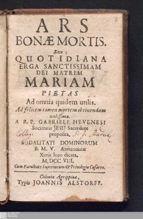 [1]: Ars Bonæ Mortis. Sive: Quotidiana Erga Sanctissimam Dei Matrem Mariam Pietas Ars Bonae Mortis Sive Quotidiana Erga Sanctissimam Dei Matrem Mariam Pietas : Ad omnia quidem utilis. Ad felicem tamen mortem obtinendam utilissima